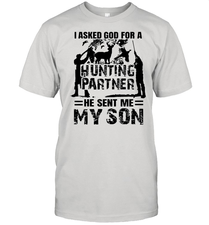 I asked god for a hunting partner he sent Me my son shirt