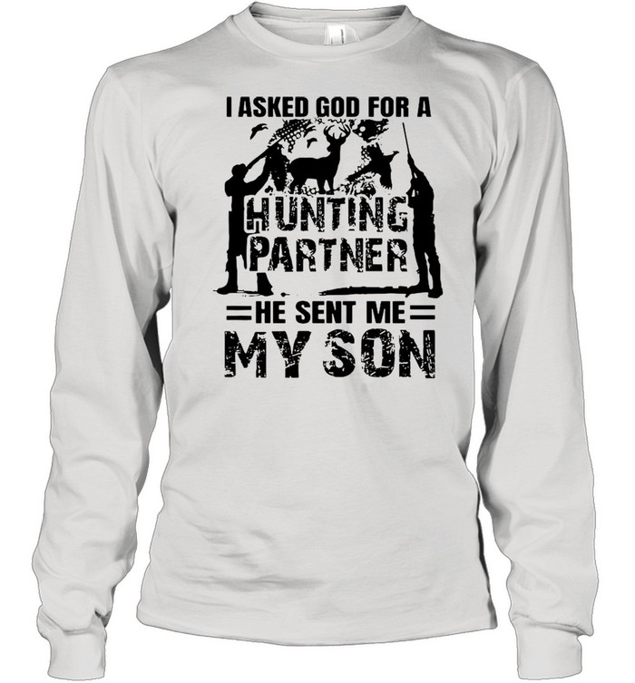 I asked god for a hunting partner he sent Me my son shirt Long Sleeved T-shirt