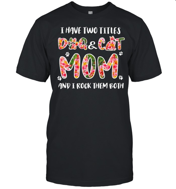 I Have Two Titles Dog And Cat Mom And I Rock Them Both Shirt