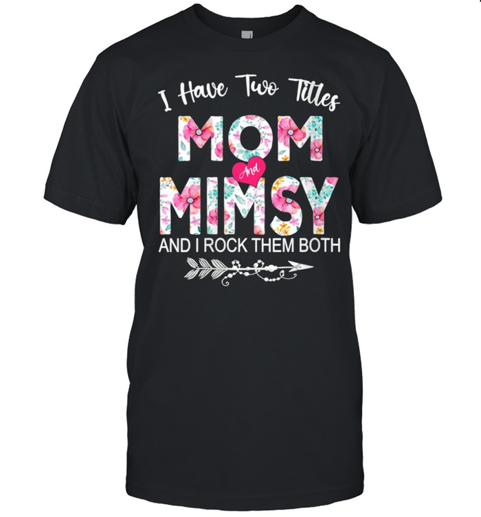 I Have Two Titles Mom And Mimsy Flower Mother’s Day shirt