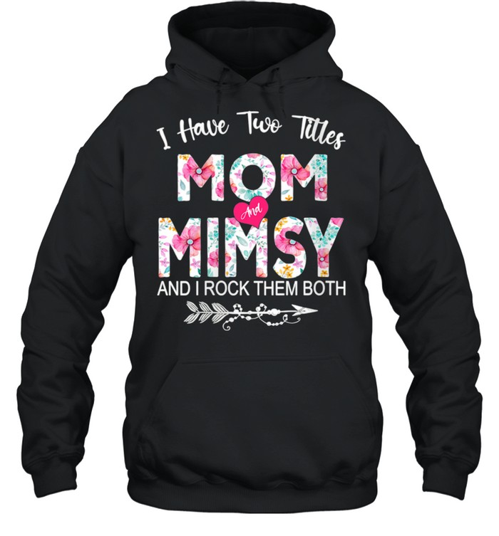 I Have Two Titles Mom And Mimsy Flower Mother's Day shirt Unisex Hoodie