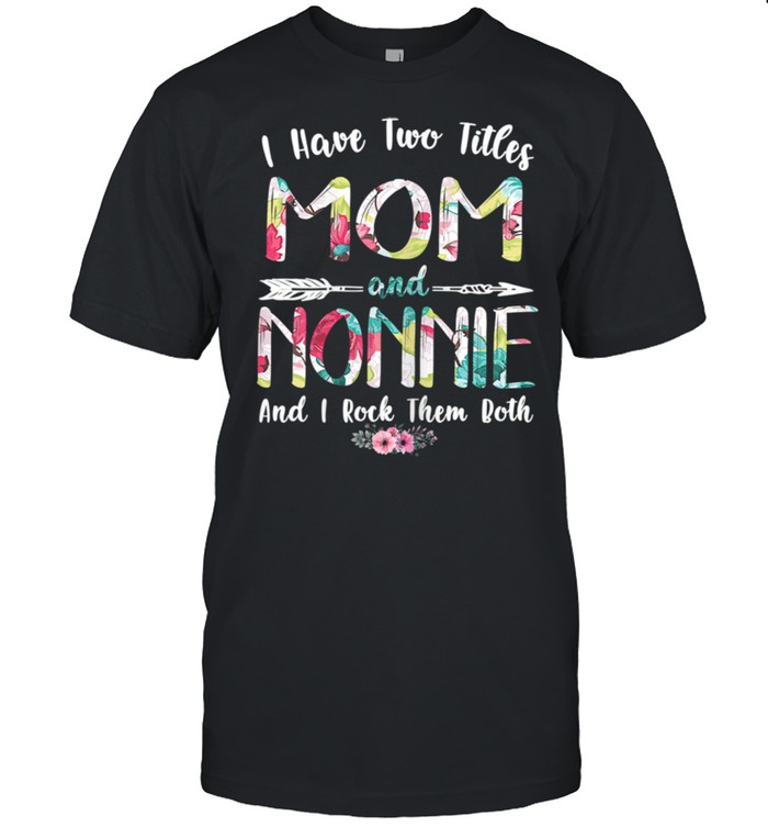 I Have Two Titles Mom And Nonnie Mother’s Day shirt