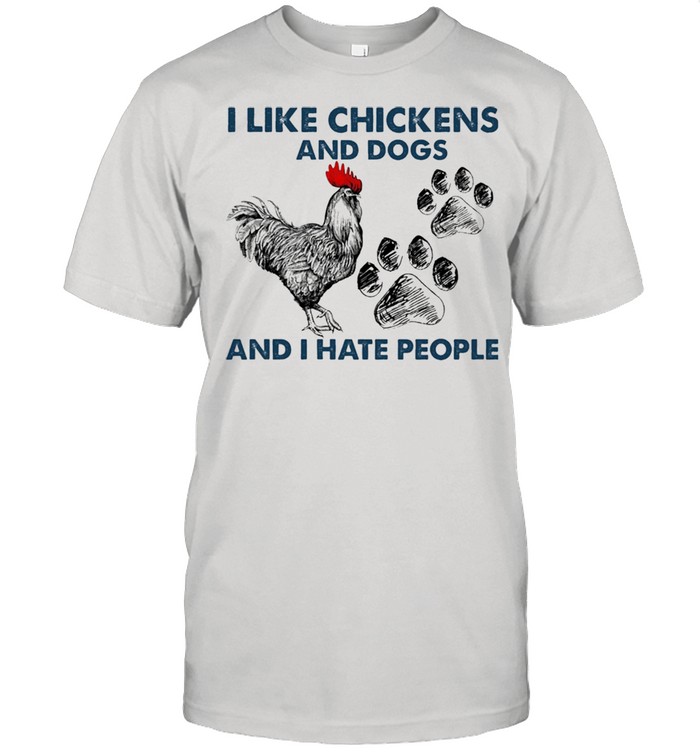 I like Chickens and dogs and I hate people shirt