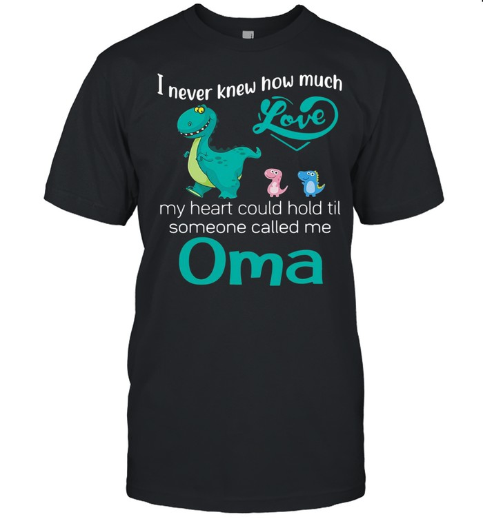 I Never Knew How Much Love My Heart Could Hold Til Someone Called Me Oma Saurus T-shirt