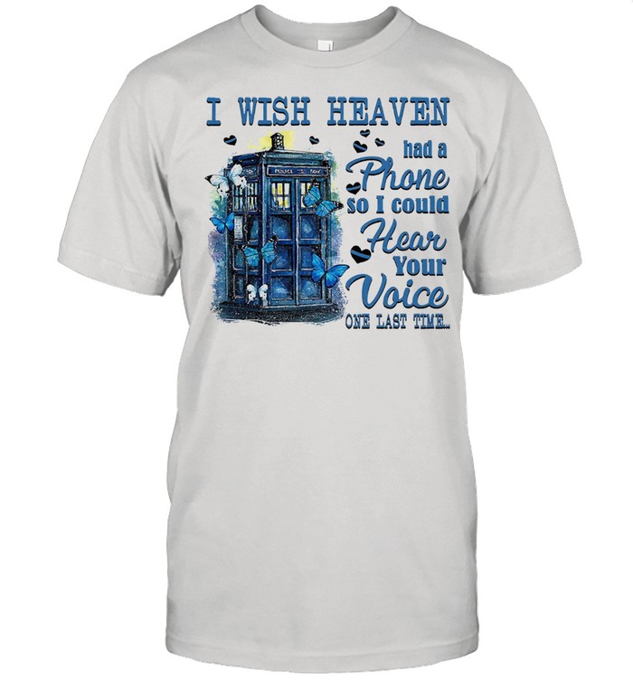 I wish heaven had a phone so I could hear your voice one last time shirt