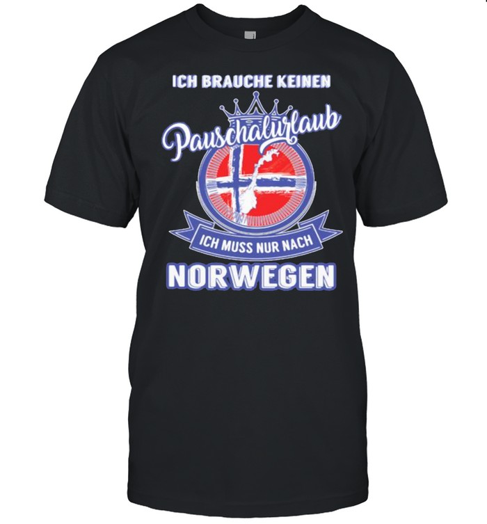 Ich Brauche Keinen Pauschalurlaub Ich Muss Nur Nach Norwegen T-shirt
