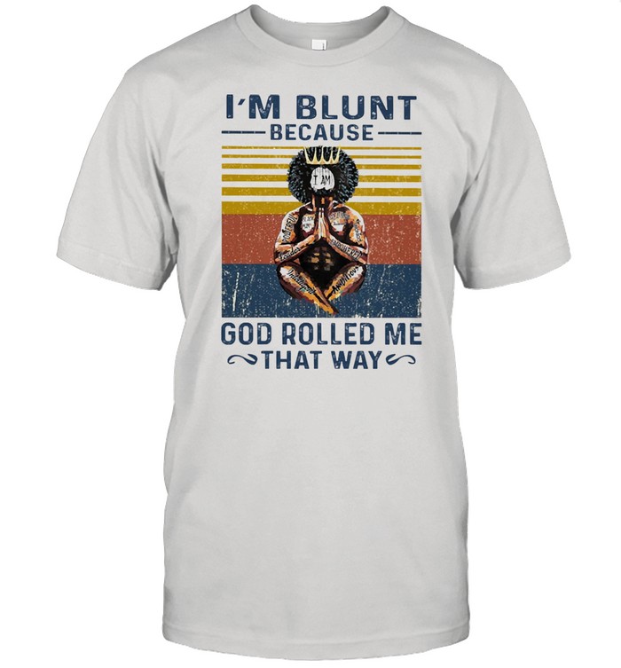 Im blunt because I am God rolled me that way vintage shirt