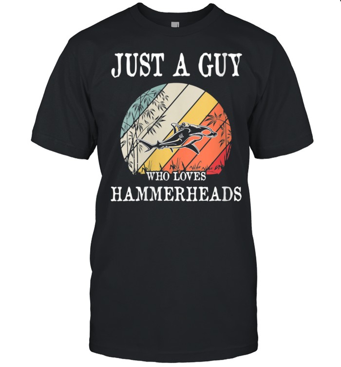 Just A Guy Who Loves Hammerheads shirt