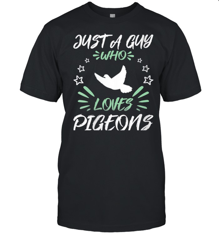 Just A Guy Who Loves Pigeons shirt