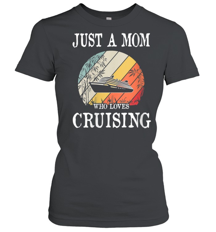 Just A Mom Who Loves Cruising shirt Classic Women's T-shirt