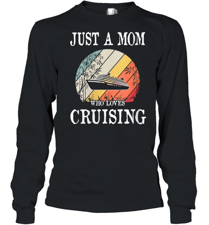 Just A Mom Who Loves Cruising shirt Long Sleeved T-shirt