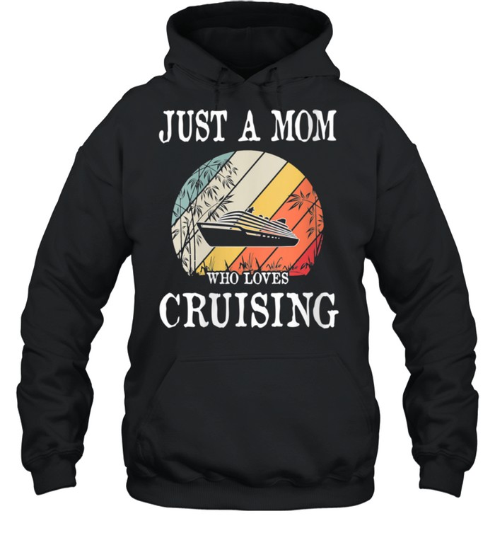 Just A Mom Who Loves Cruising shirt Unisex Hoodie