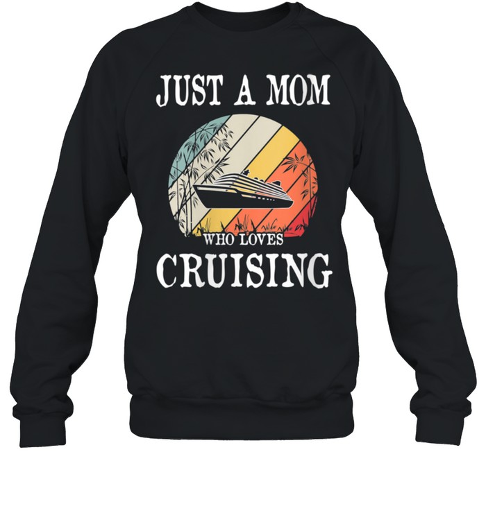 Just A Mom Who Loves Cruising shirt Unisex Sweatshirt