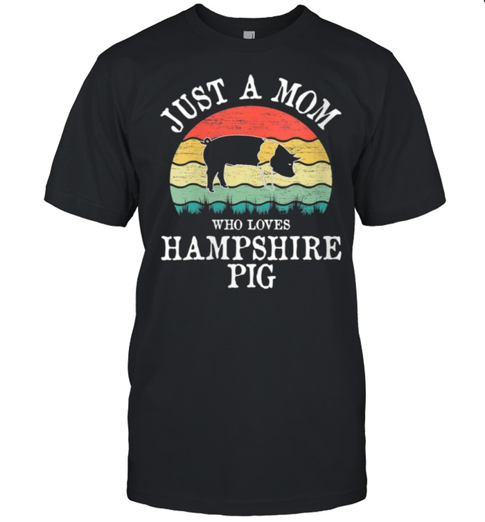 Just A Mom Who Loves Hampshire Pig shirt