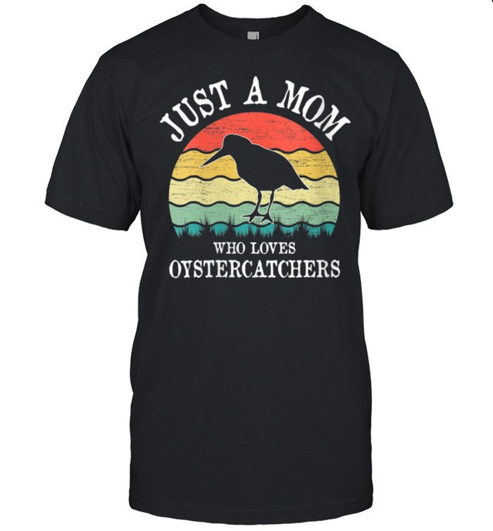 Just A Mom Who Loves Oystercatchers shirt