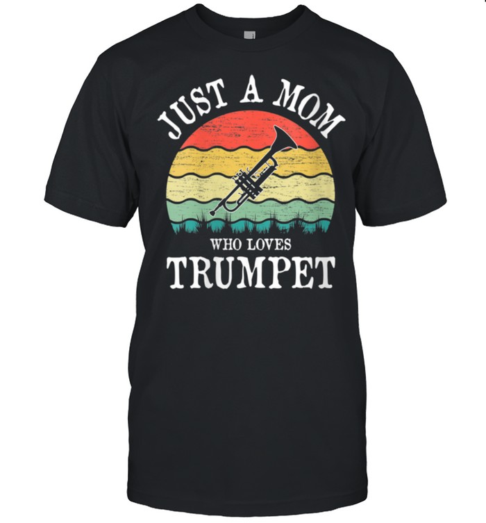 Just A Mom Who Loves Trumpet shirt