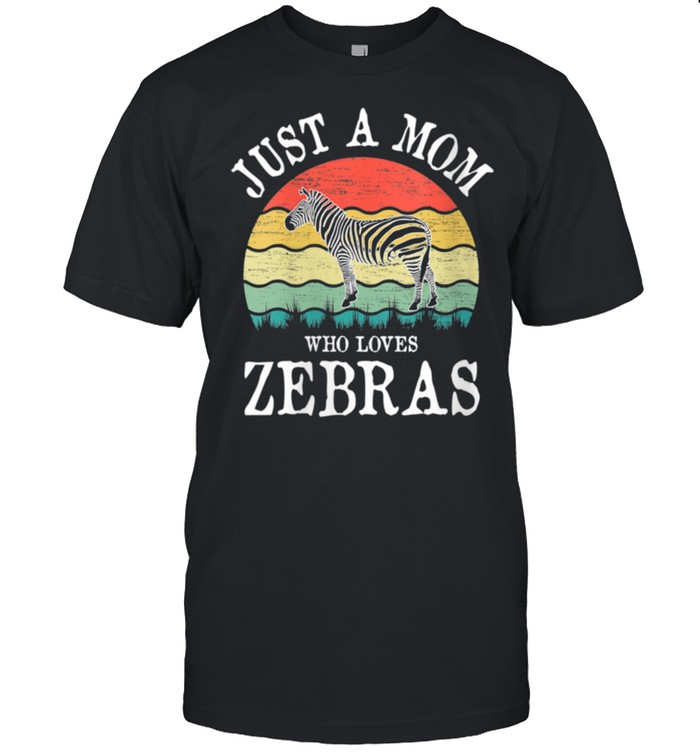 Just A Mom Who Loves Zebras shirt