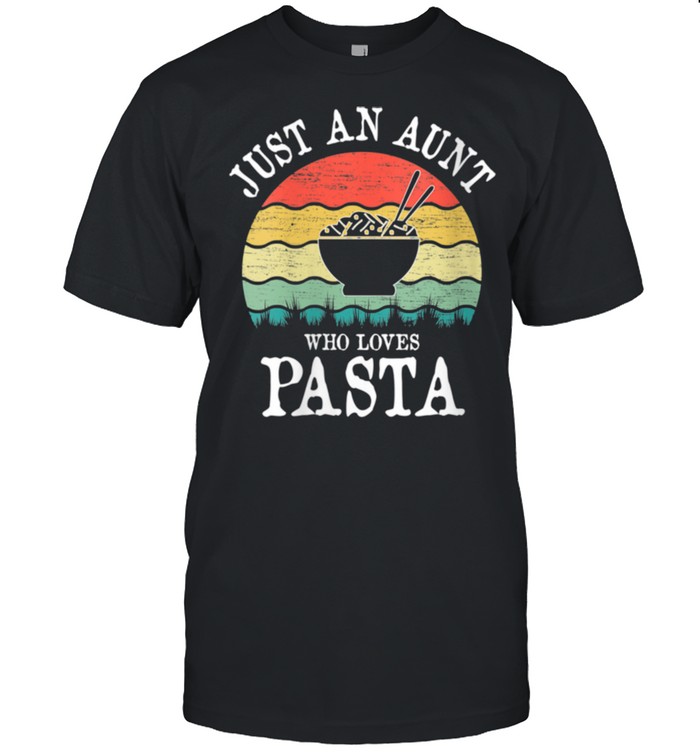 Just An Aunt Who Loves Pasta shirt