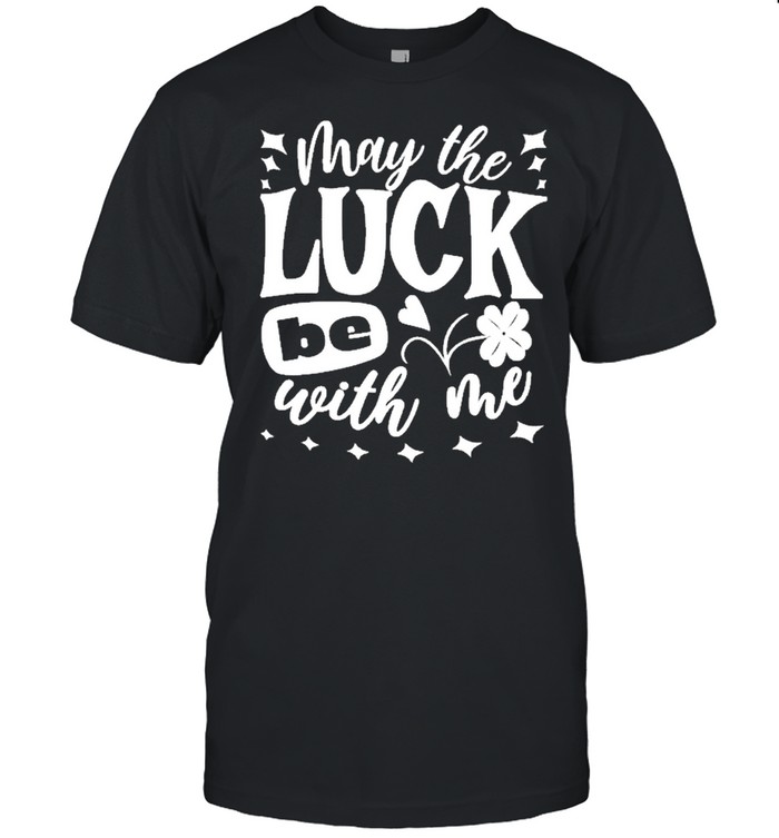 May the luck be with me shirt