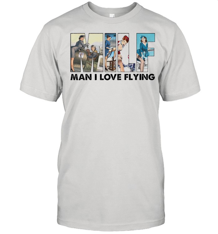 Milf man I love flying shirt