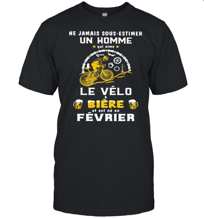 Ne Jamais Sous Estimer Un Home Qui Aime Le Velo Biere Est Ne En Fevrier Bicycle shirt