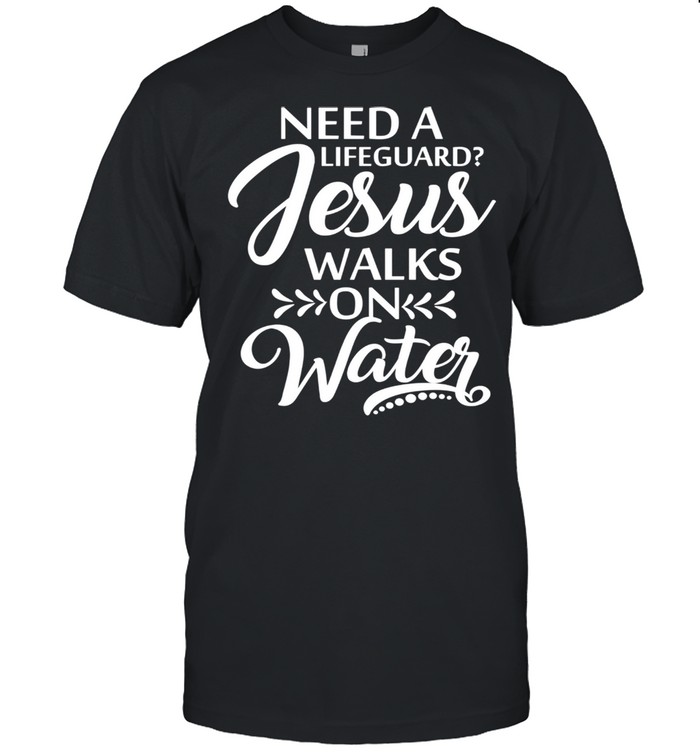 Need A Lifeguard Jesus Christ Devotee Christian Religious shirt