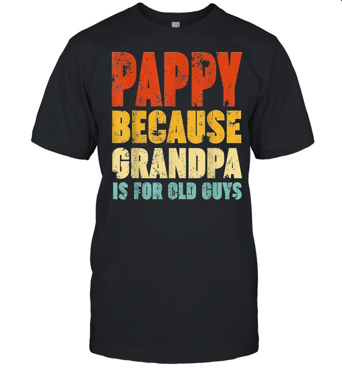 Pappy Because Grandpa is For Old Guys shirt