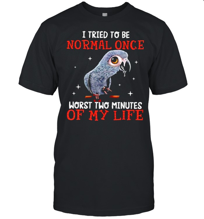 Parrot I tried to be normal once worst two minutes of my life shirt