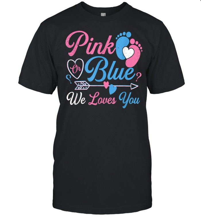 Pink Or Blue We Loves You Baby Gender Reveal shirt