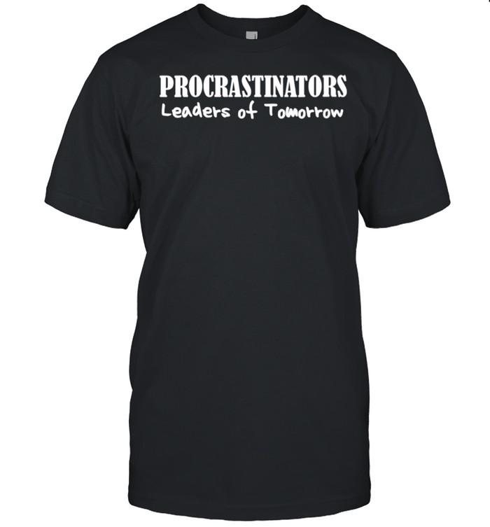 Procrastinators Leaders of Tomorrow Lazy People Dark shirt