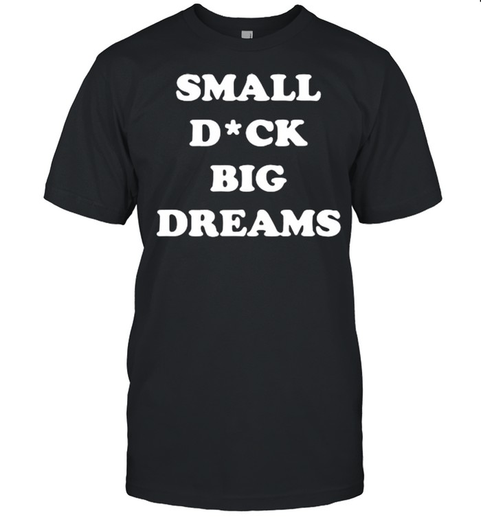 Small dick big dreams shirt Classic Men's T-shirt