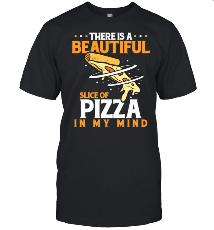 There Is A Beautiful Slice Of Pizza In Mind Pizza Love shirt