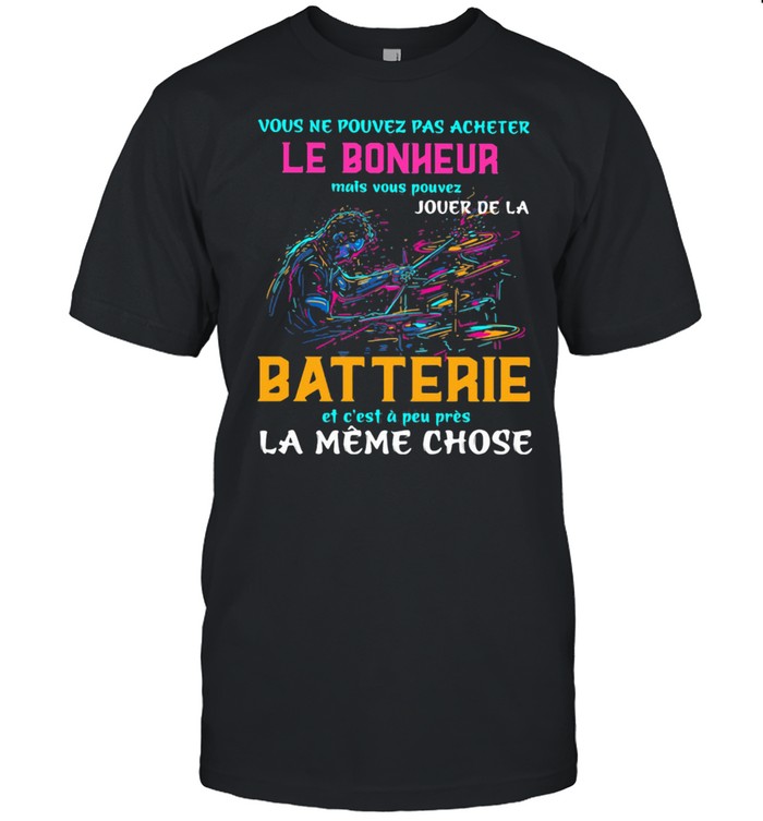 Vous Ne Pouvez Pas Acheter Le Bonheur Mais Vous Pouvez Jouer De La Batterie La Meme Chose Drum Lightcolor Shirt