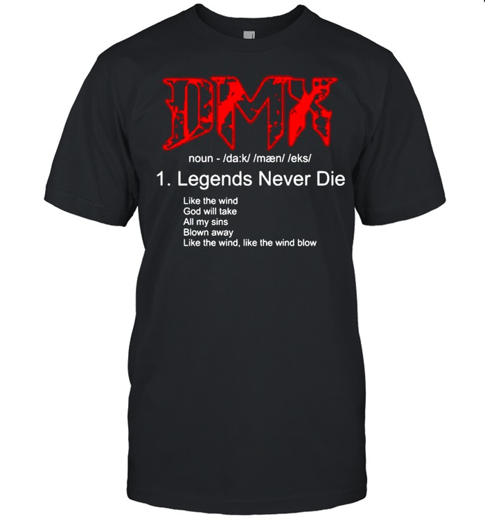 DMX legends never die like the wind God will take shirt