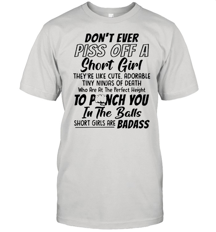 Dont ever piss off a short girl shirt