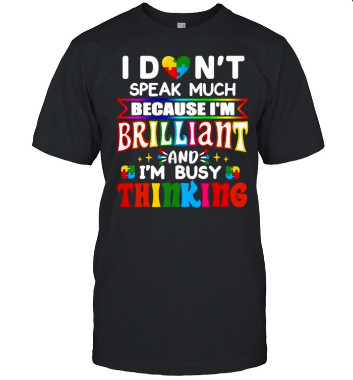 I don’t speak much because I’m brilliant and I’m busy thinking shirt