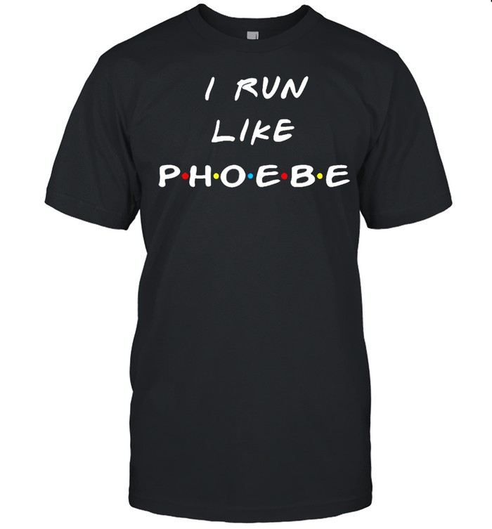 I run like phoebe shirt