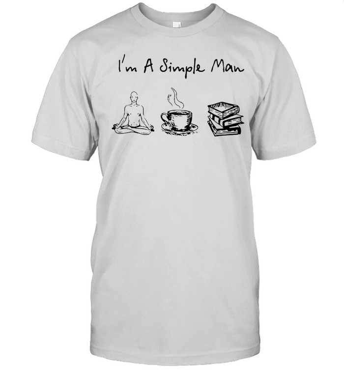I’m A Simple Man I Like Yoga Coffee And Books shirt