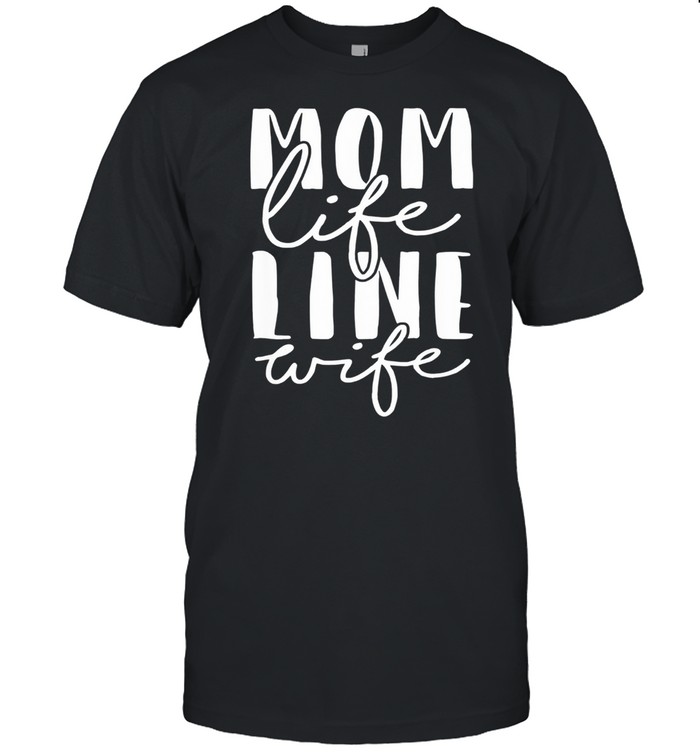 Mom life line wife shirt