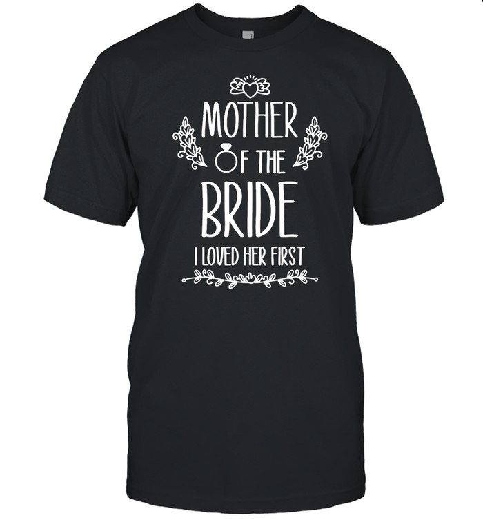 Mother of the bride I loved her first shirt