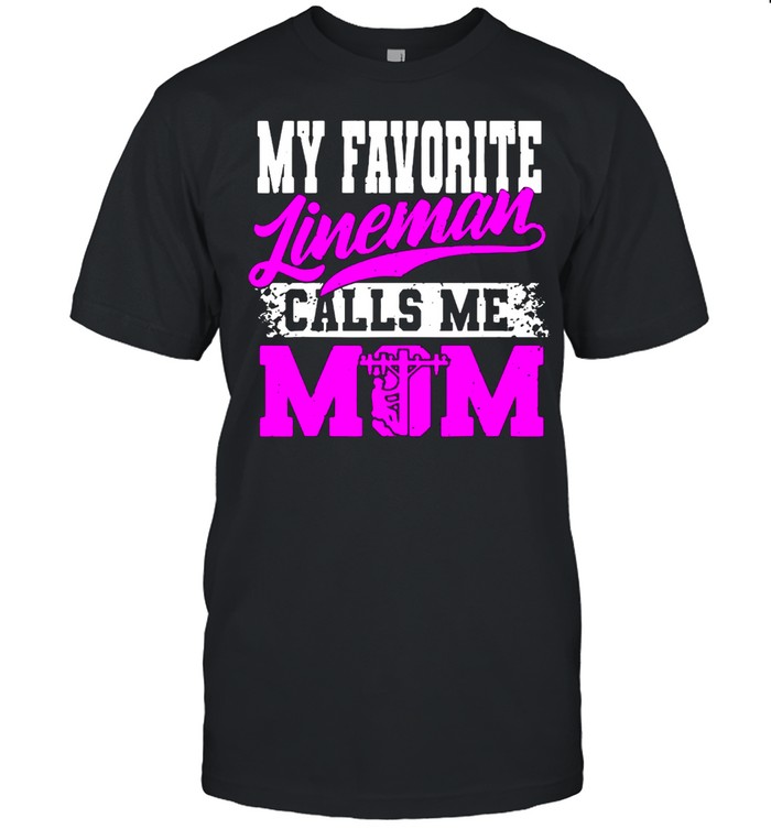 My favorite lineman calls Me mom t-shirt