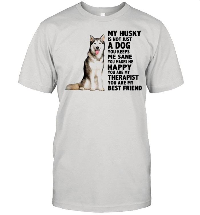 My Husky is not just a dog you keeps Me sane shirt