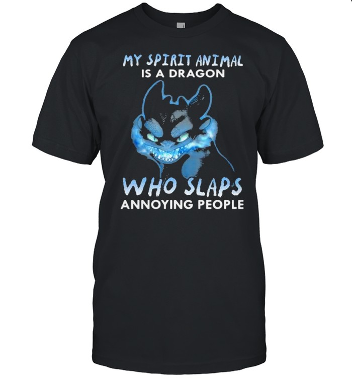 My Spirit Animal Is A Dragon Who Slaps Annoying People Toothless Shirt