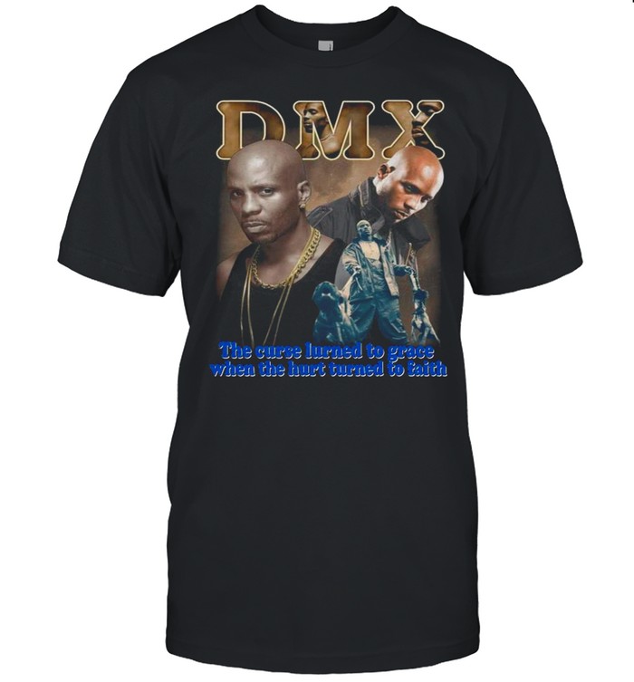 Rip DMX The Curse Learned To Grace When The Hurt Learned To Faith shirt