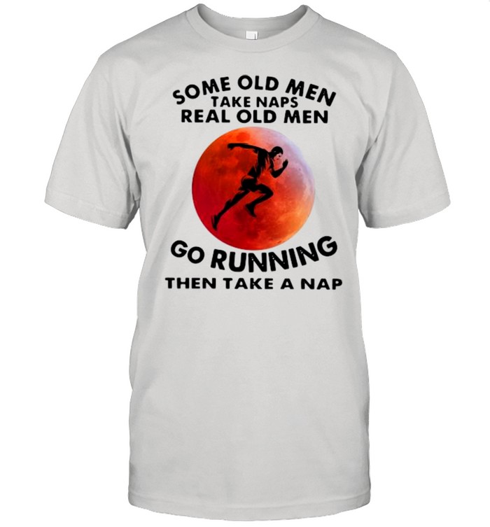 Some old men naps real old men go running then take a nap shirt
