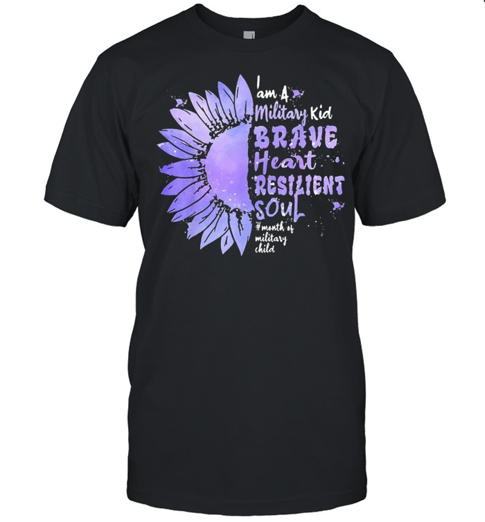 Sunflower Im a military kid brave heart resilient soul military brat shirt