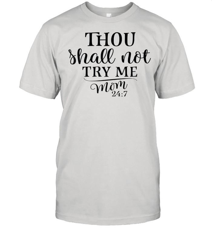 Thou shalt not try me mom 24 7 shirt
