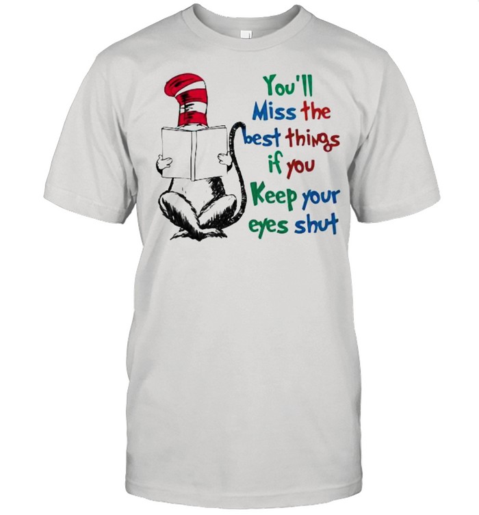 You’ll Miss The Best Things If You Keep Your Eyes Shut Dr Seuss Shirt