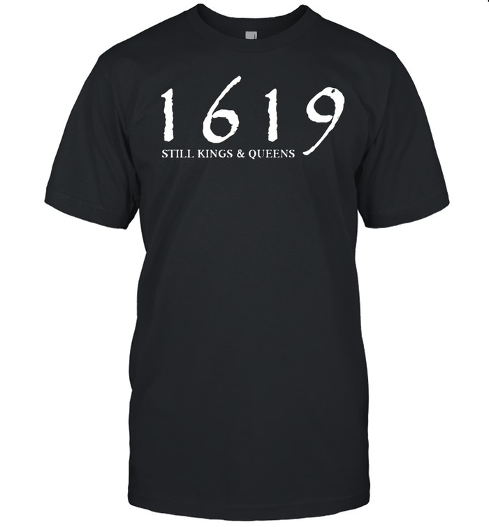 1619 still Kings and Queens shirt