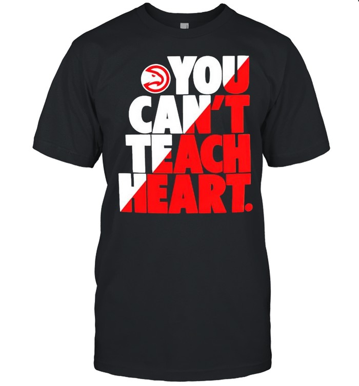 Atlanta Hawks you cant teach heart shirt